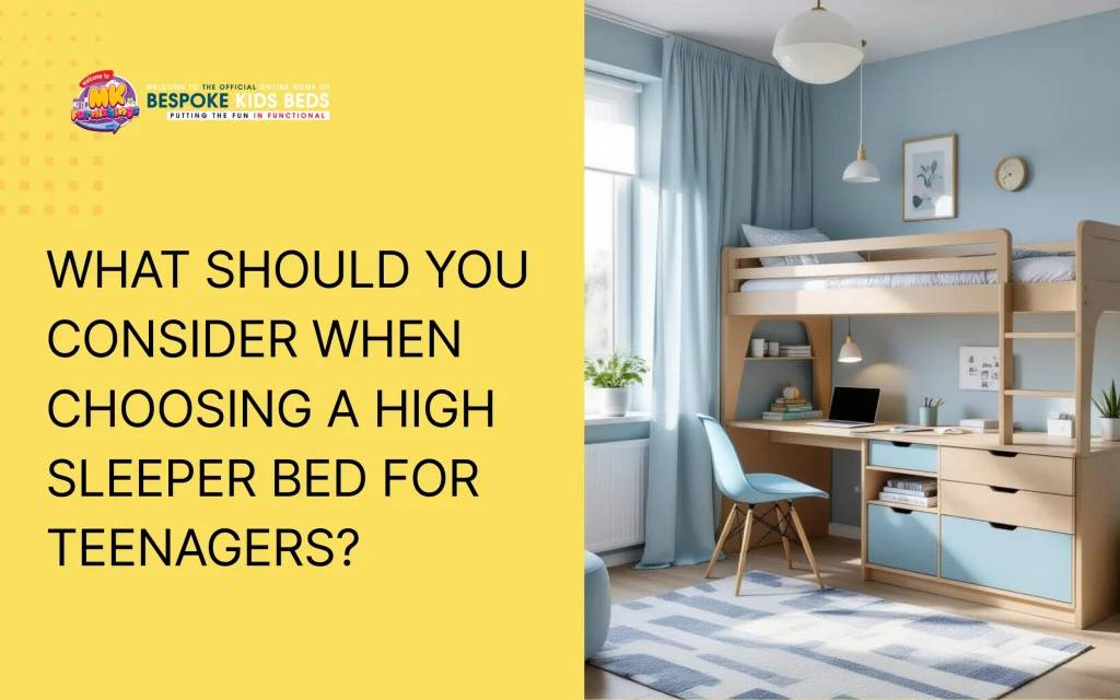 What Should You Consider When Choosing a High Sleeper Bed for Teenagers